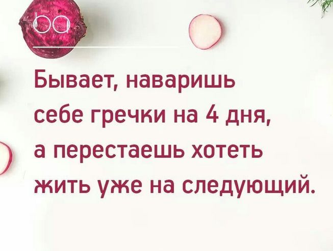 Бывает, наваришь себе гречки на 4 дня, а перестаешь хотеть жить уже на следующий.