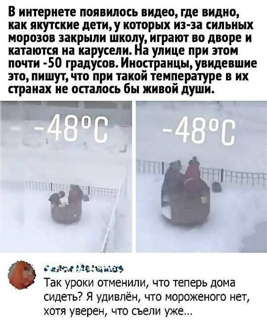В интернете появилось видео, где видно, как якутские дети, у которых из-за сильных морозов закрыли школу, играют во дворе и катаются на карусели. На улице почти -50°C. Иностранцы, увидев это, пишут, что при такой температуре в их странах не осталось бы живой души.