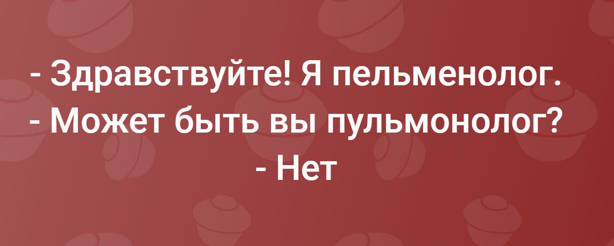 - Здравствуйте! Я пельменолог. - Может быть вы пульмонолог? - Нет