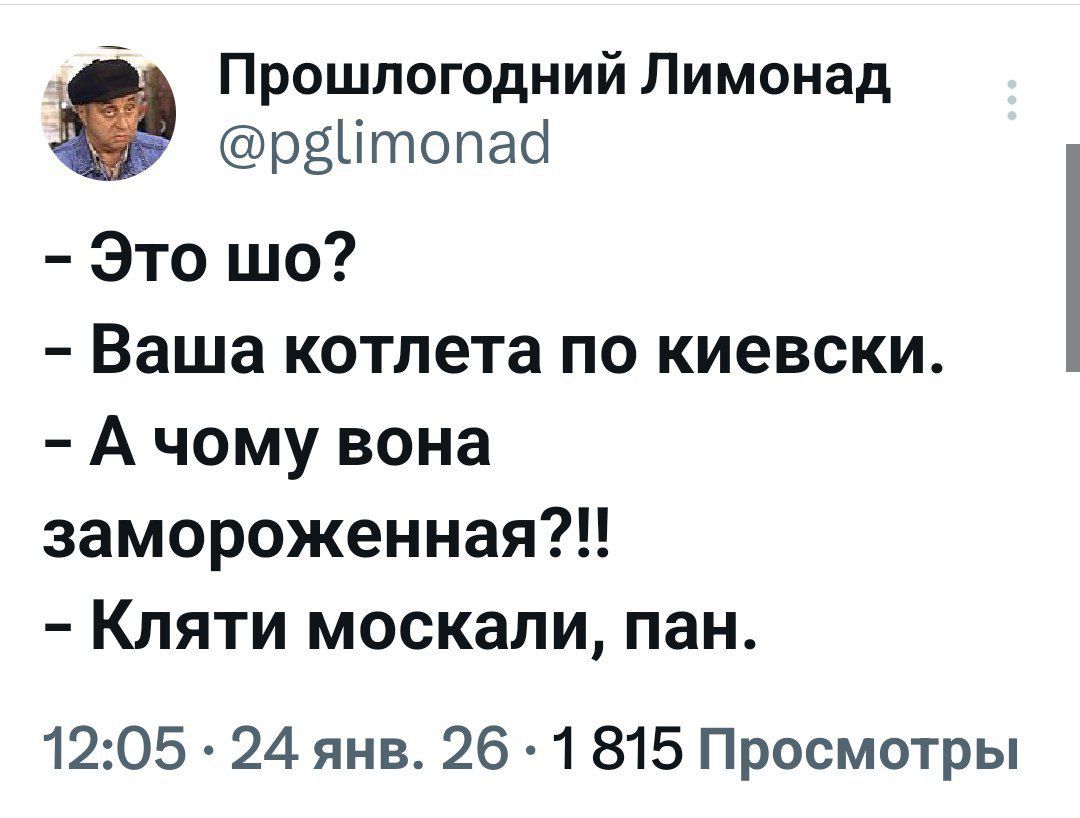 - Это шо?
- Ваша котлета по киевски.
- А чому вона замороженная?!!
- Кляти москали, пан.