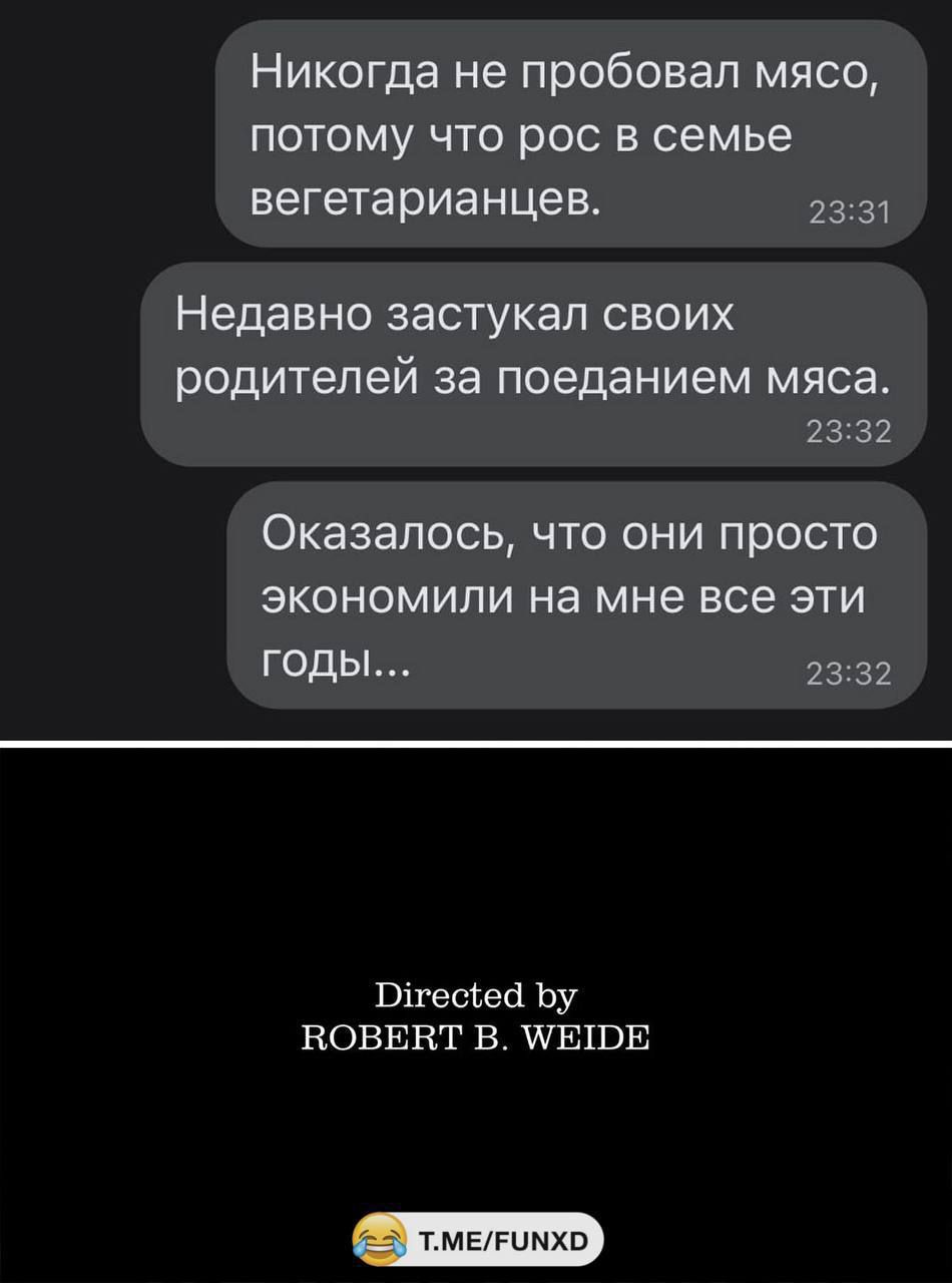 Никогда не пробовал мясо, потому что рос в семье вегетарианцев. Недавно застукал своих родителей за поеданием мяса. Оказалось, что они просто экономили на мне все эти годы...