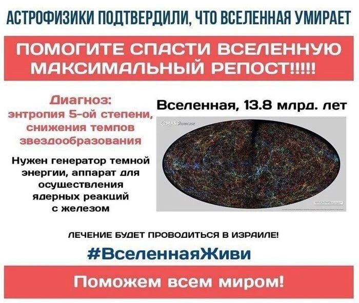 Астрофизики подтвердили, что Вселенная умирает. Помогите спасти вселенную максимум репост! Диагноз: энтропия 5-й степени, снижение темпов звездообразования. Нужен генератор темной энергии для ядерных реакций. Лечение будет проводиться в Израиле! #ВселеннаяЖиви Поможем всем миром!