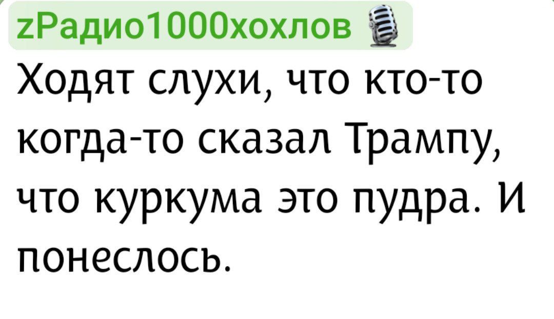 zРадио1000хохлов 🎙️\nХодят слухи, что кто-то когда-то сказал Трампу, что куркума это пудра. И понеслось.