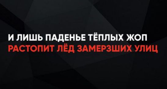 И ЛИШЬ ПАДЕНЬЕ ТЁПЛЫХ ЖОП РАСТОПИТ ЛЁД ЗАМЕРЗЛЫХ УЛИЦ
