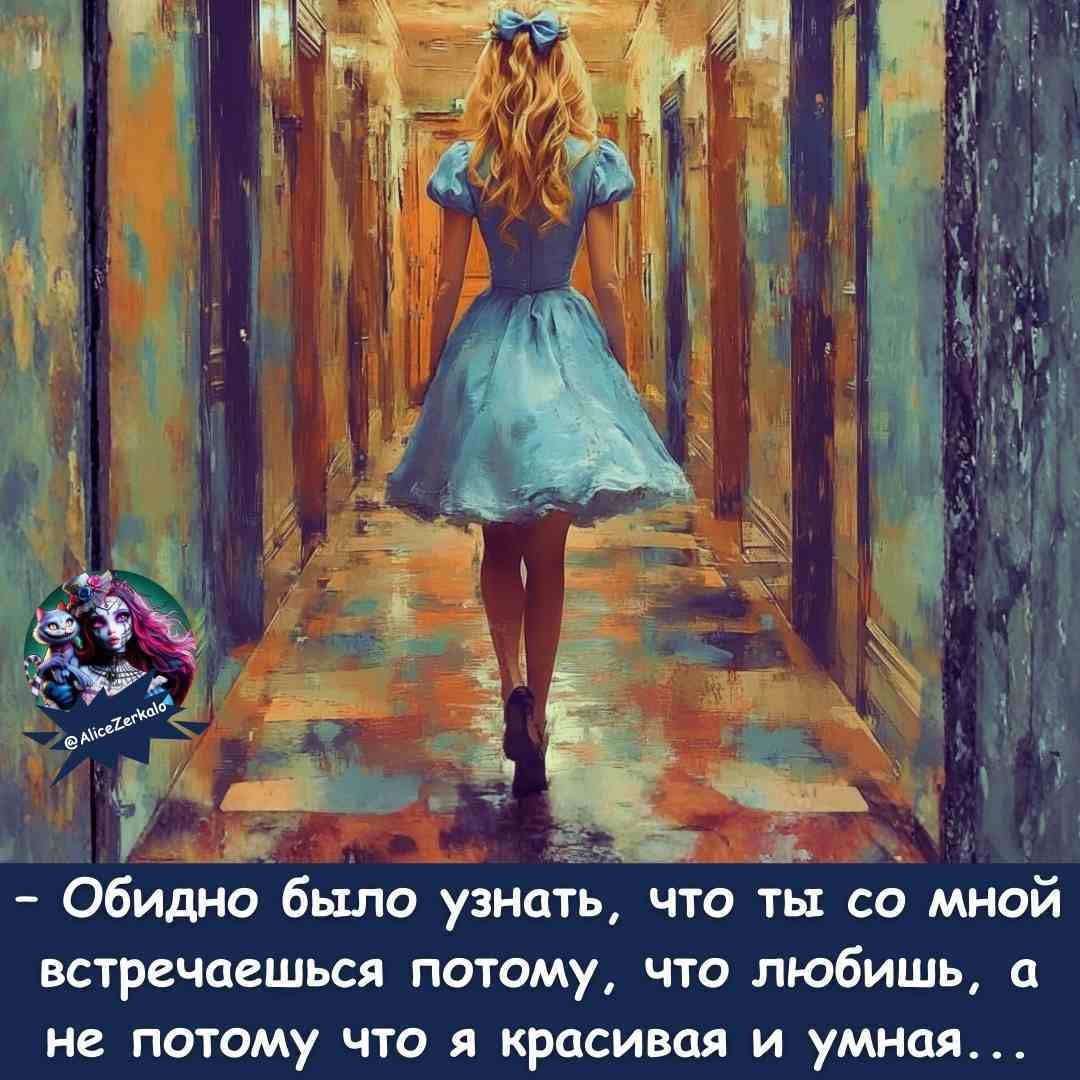 - Обидно было узнать, что ты со мной встречаешься потому, что любишь, а не потому что я красивая и умная...