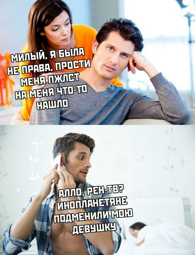 Милая, я была не права, прости меня. Что-то на меня нашло. Алло, РЕН-ТВ? Инопланетяне поменяли мою девушку