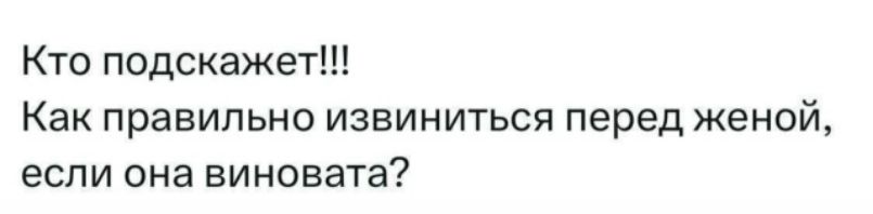 Кто подскажет!!! Как правильно извиниться перед женой, если она виновата?