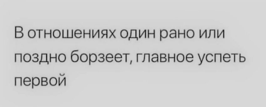 В отношениях один рано или поздно борзет, главное успеть первой