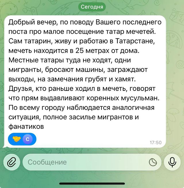 Добрый вечер, по поводу Вашего последнего поста про малое посещение татар мечетей. Сам татарин, живу и работаю в Татарстане, мечеть находится в 25 метрах от дома. Местные татары туда не ходят, одни мигранты, бросают машины, заграждают выходы, на замечания грубят и хамят. Друзья, кто раньше ходил в мечеть, говорят что прям выдавливают коренных мусульман. По всему городу наблюдается аналогичная ситуация, полное засилье мигрантов и фанатиков