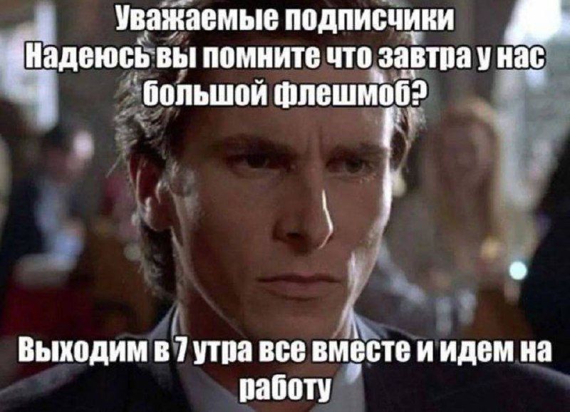 Уважаемые подписчики
Надеюсь вы помните что завтра у нас большой флешмоб?
Выходим в 7 утра все вместе и идем на работу