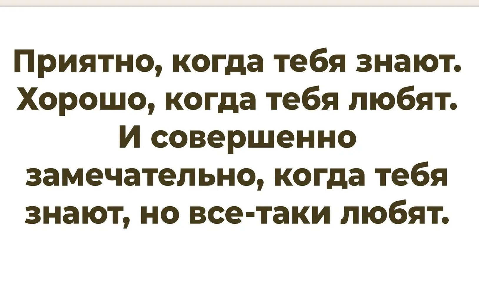 Приятно, когда тебя знают. Хорошо, когда тебя любят. И совершенно замечательно, когда тебя знают, но все-таки любят.