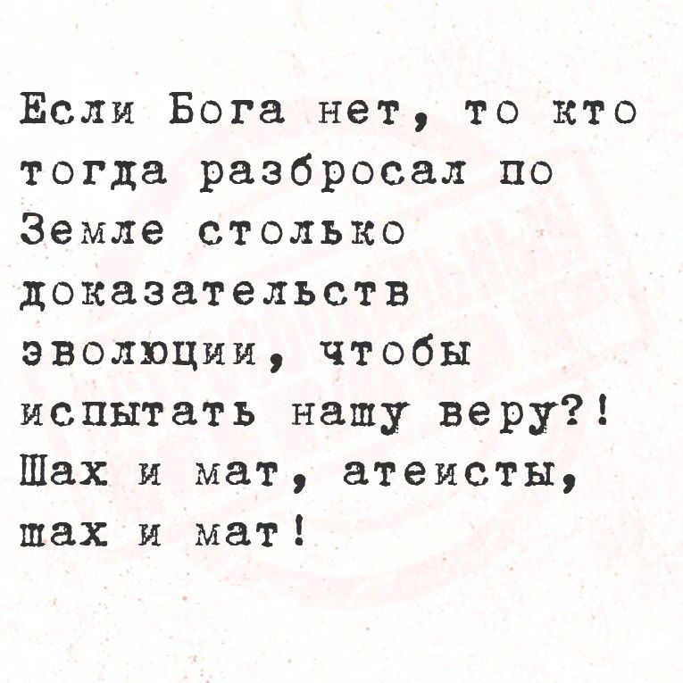 Если Бога нет, то кто тогда разбросал по Земле столько доказательств эволюции, чтобы испытать нашу веру?! Шах и мат, atheists, шах и мат!
