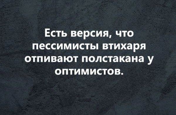 Есть версия, что пессимисты втихаря отпивают полстакана у оптимистов.