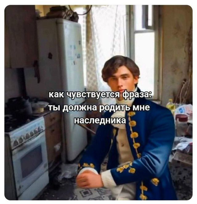 как чувствуется фраза: ты должна родить мне наследника