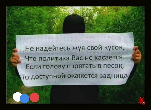 Не надейтесь жуя свой кусок, Что политика Вас не касается. Если голову спрятать в песок, То доступной окажется задница