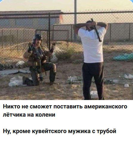 Никто не сможет поставить американского летчика на колени Ну, кроме кувейтского мужика с трубой