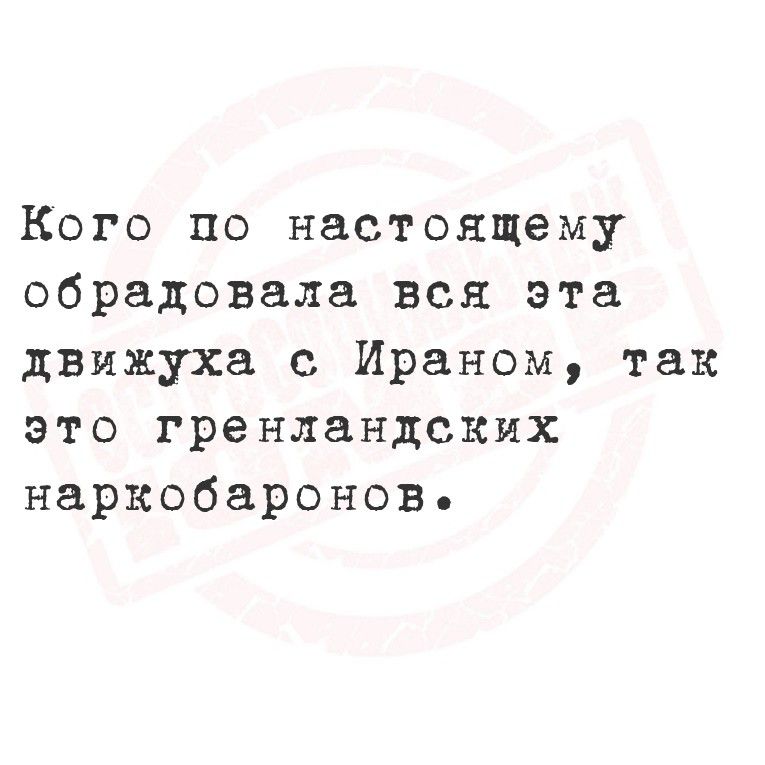 Кого по настоящему обрадовала вся эта движуха с Iranом, так это гренландских наркобаронов.