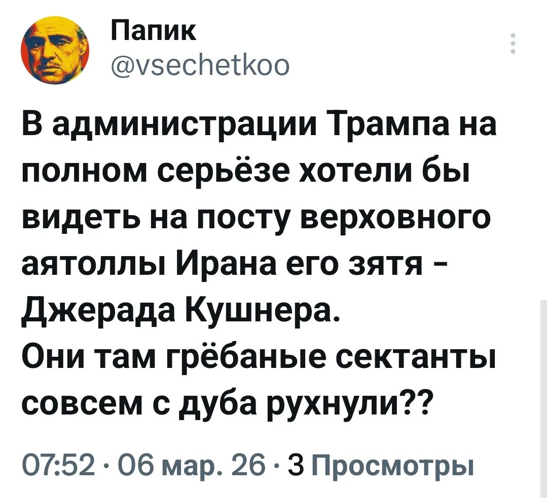 В администрации Трампа на полном серьёзе хотели бы видеть на посту верховного аятоллы Ирана его зятя - Джерада Кушнера. Они там гребанные сектанты совсем с дуба рухнули??