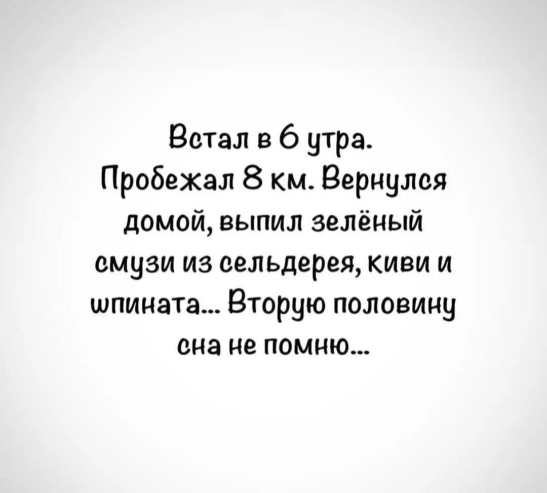 Встал в 6 утра. Пробежал 8 км. Вернулся домой, выпил зелёный смузи из сельдерея, киви и шпината... Вторую половину сна не помню...