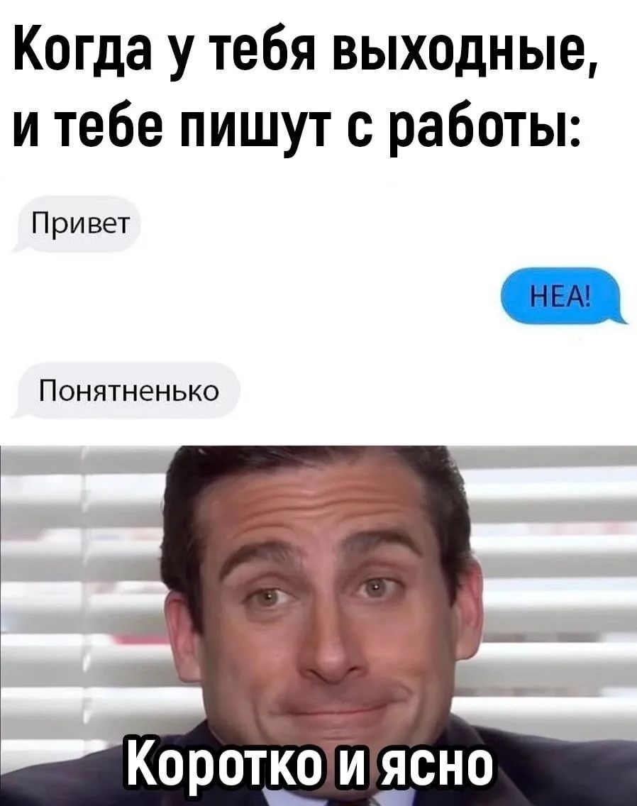Когда у тебя выходные, и тебе пишут с работы: Привет НЕА! Понятненько Коротко и ясно