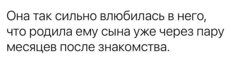 Она так сильно влюбилась в него, что родила ему сына уже через пару месяцев после знакомства.