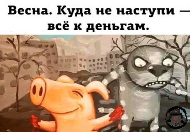 Весна. Куда не наступи — всё к деньгам.