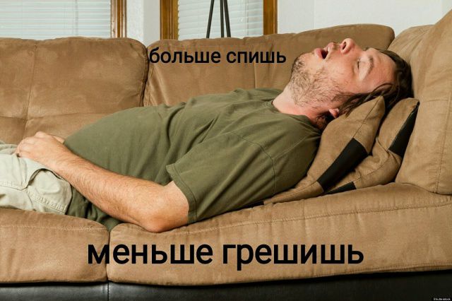 больше спишь
меньше грешишь