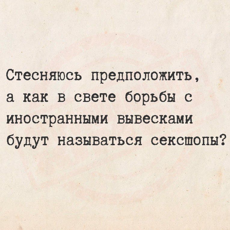 Стесняюсь предположить, а как в свете борьбы с иностранными вывесками будут называться секшопы?