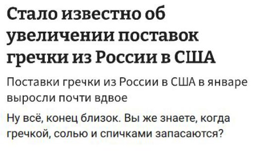 Стало известно об увеличении поставок гречки из России в США. Поставки гречки из России в США в январе выросли почти вдвое. Ну всё, конец близок. Вы же знаете, когда гречкой, солью и спичками запасаются?