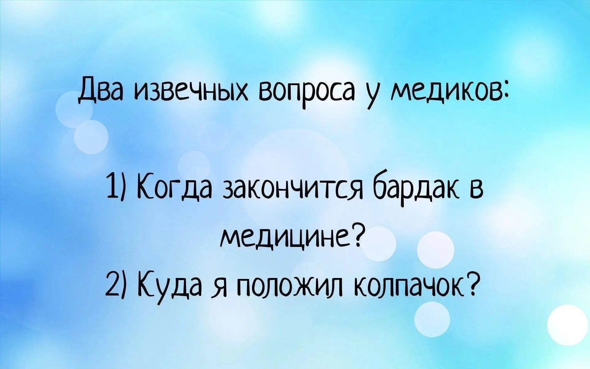 Два извечных вопроса у медиков:

1) Когда закончится бардак в медицине?
2) Куда я положил колпачок?