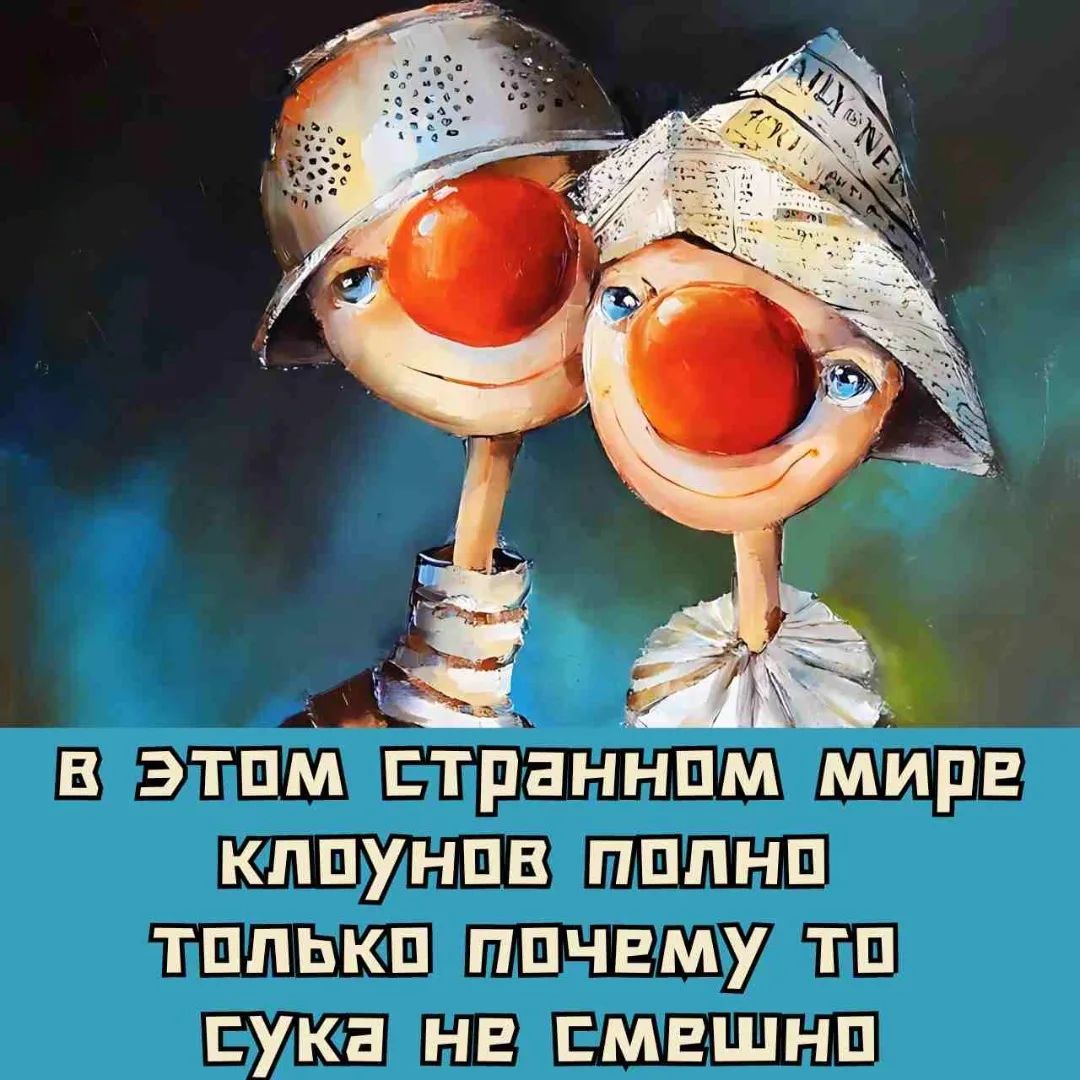 В этом странном мире клоунов полно только почему-то сука не смешно