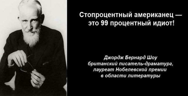 Стопроцентный американец — это 99 процентный идиот! Джордж Бернард Шоу британский писатель-драматург, лауреат Нобелевской премии в области литературы