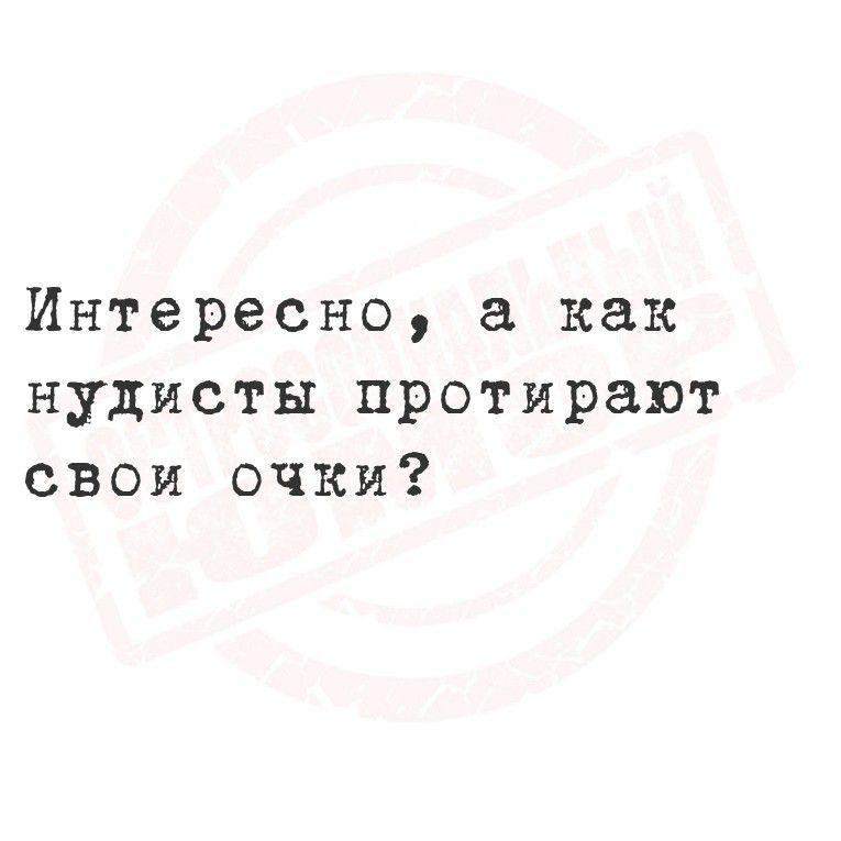 Интересно, а как нудисты протирают свои очки?