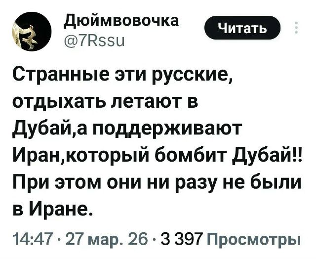 Странные эти русские, отдыхать летают в Дубай, а поддерживают Иран, который бомбит Дубай!! При этом они ни разу не были в Иране.