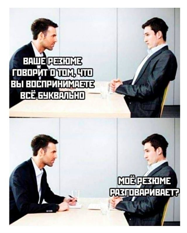 ВАШЕ РЕЗЮМЕ ГОВОРИТ О ТОМ, ЧТО ВЫ ВОСПРИНИМАЕТЕ ВСЁ БУКВАЛЬНО. МОЁ РЕЗЮМЕ РАЗГОВАРИВАЕТ?