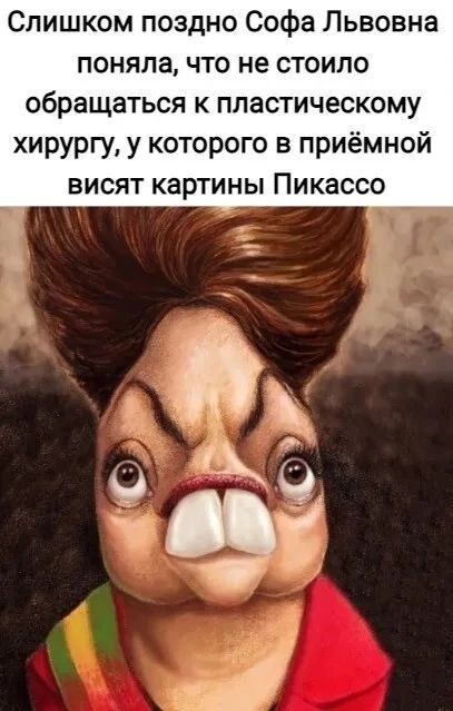 Слишком поздно Софа Львовна поняла, что не стоило обращаться к пластическому хирургу, у которого в приёмной висят картины Пикассо