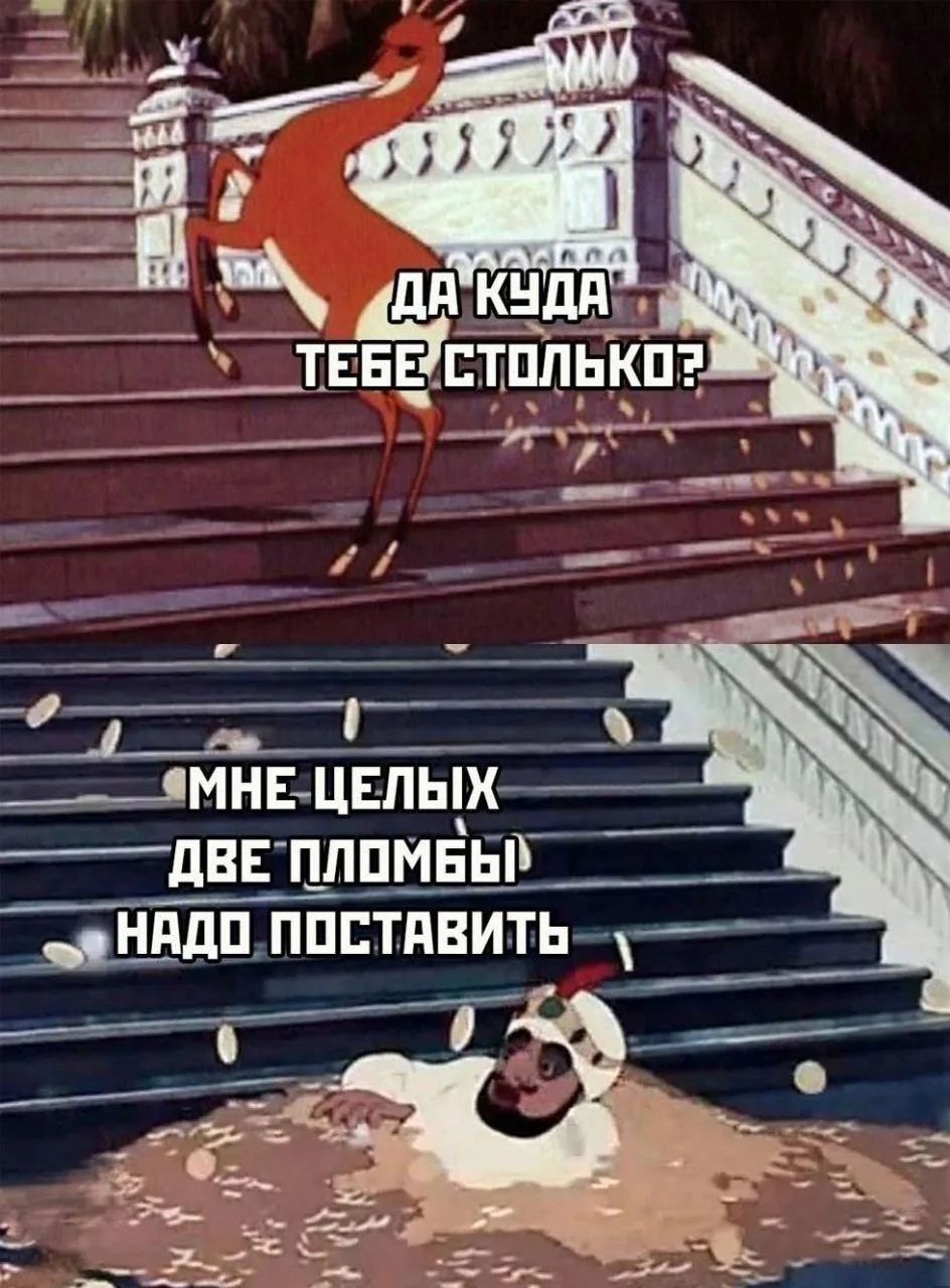 ДА КУДА ТЕБЕ СТОЛЬКО? МНЕ ЦЕЛЫХ ДВЕ ПЛОМБЫ НАДО ПОСТАВИТЬ