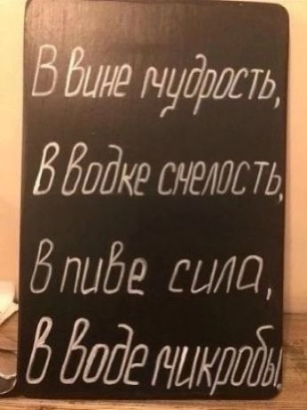 В вине мудрость, В водке смелость, В пиве сила, В воде микробы.