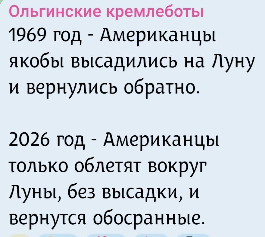 Ольгинские кремлеботы
1969 год - Американцы якобы высадились на Луну и вернулись обратно.
2026 год - Американцы только облетят вокруг Луны, без высадки, и вернутся обосранные.