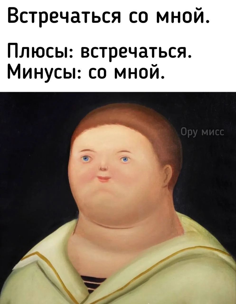 Встречаться со мной. Плюсы: встречаться. Минусы: со мной. Ору мисс