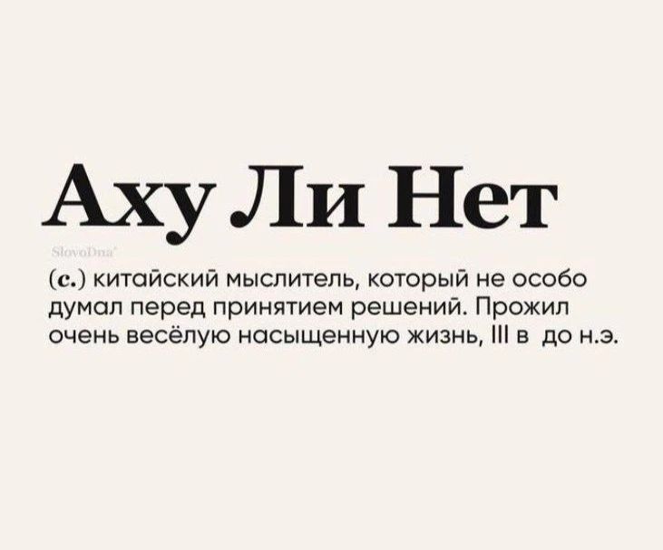 Аху Ли Нет SlovoDna (с.) китайский мыслитель, который не особо думал перед принятием решений. Прожил очень весёлую насыщенную жизнь, III в до н.э.