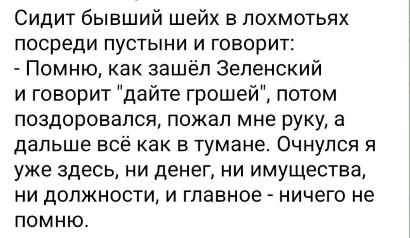 Сидит бывший шейх в лохмотьях посреди пустыни и говорит: - Помню, как зашёл Зеленский и говорит 