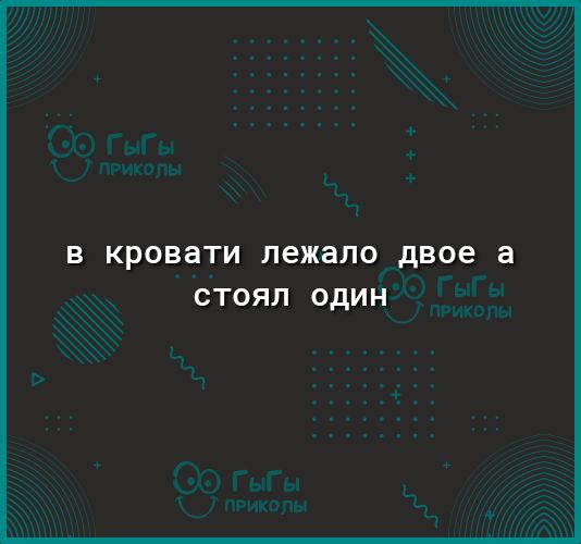 В кровати лежало двое а СТОЯП ОДИН