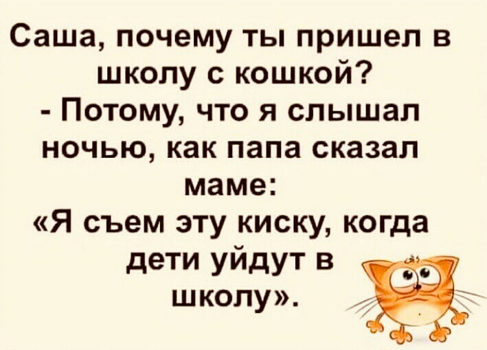 Саша почему ты пришел в школу с кошкой Потому что я слышал ночью как папа сказал маме Я съем эту киску когда дети уйдут в школу Ё