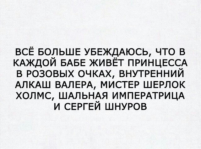 ВСЁ БОЛЬШЕ УБЕЖДАЮСЬ что в КАЖДОЙ БАБЕ живЕт ПРИНЦЕССА в розовых ОЧКАХ ВНУТРЕННИЙ АЛКАШ ВАЛЕРА МИСТЕР ШЕРЛОК холмс ШАЛЬНАЯ ИМПЕРАТРИЦА И СЕРГЕЙ ШНУРОВ