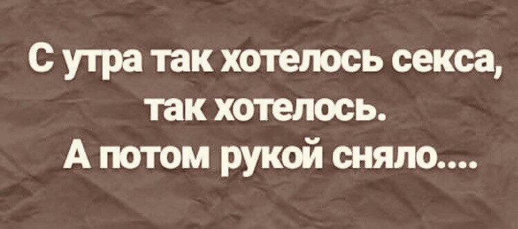 с утра так хотелось секса так хотелось А потом рукой сняло