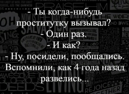 Ты когда нибудь проститутку вызывал Один раз И как Ну посидели пообщались Вспомнили как 4 года назад развелись
