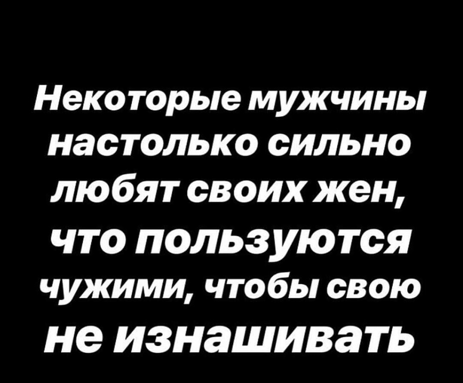 неко ТОРЬЛЭ мужчины настолько сильно любят своих жен что пользуются чужими чтобы свою не ИЗНЭШИВЭТЬ
