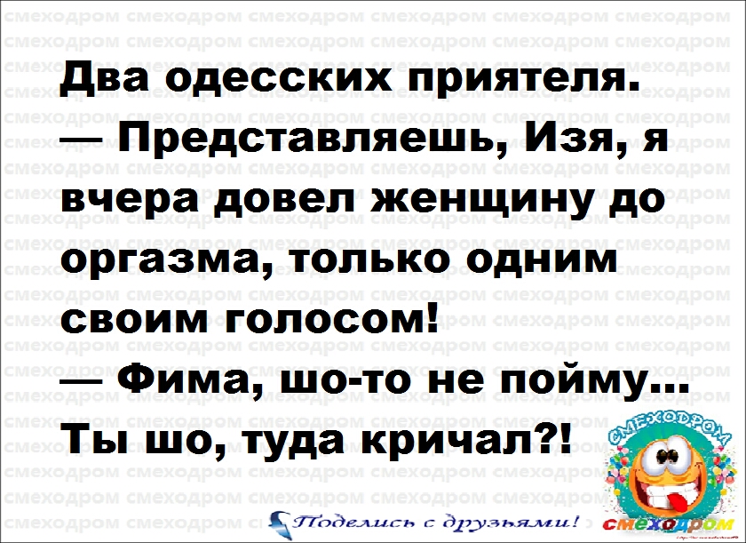два одесских приятеля Представляешь Изя я вчера довел женщину до оргазма только одним своим голосом Фима шо то не пойму