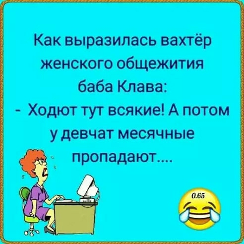 Как выразилась вахтёр женского общежития баба Клава Ходют тут всякие А потом у девчат месячные пропадают